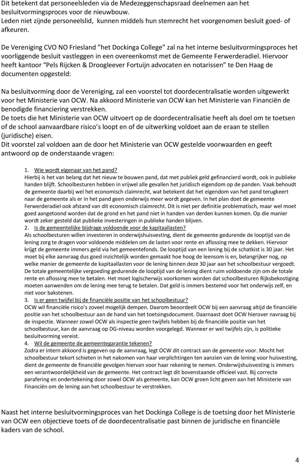 De Vereniging CVO NO Friesland het Dockinga College zal na het interne besluitvormingsproces het voorliggende besluit vastleggen in een overeenkomst met de Gemeente Ferwerderadiel.