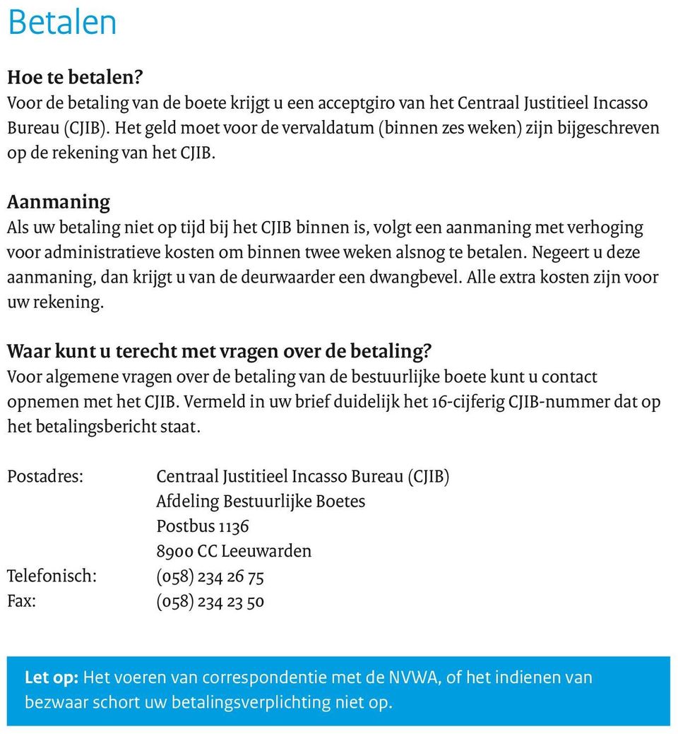 Aanmaning Als uw betaling niet op tijd bij het CJIB binnen is, volgt een aanmaning met verhoging voor administratieve kosten om binnen twee weken alsnog te betalen.