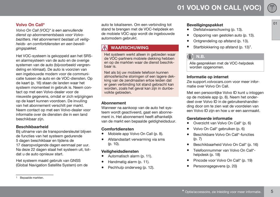 Om een verbinding tot stand te brengen met de VOC-helpdesk en de mobiele VOC-app wordt de ingebouwde automodem gebruikt. WAARSCHUWING Beveiligingspakket Diefstalwaarschuwing (p. 13).