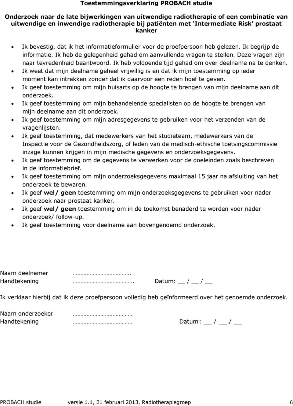 Deze vragen zijn naar tevredenheid beantwoord. Ik heb voldoende tijd gehad om over deelname na te denken.