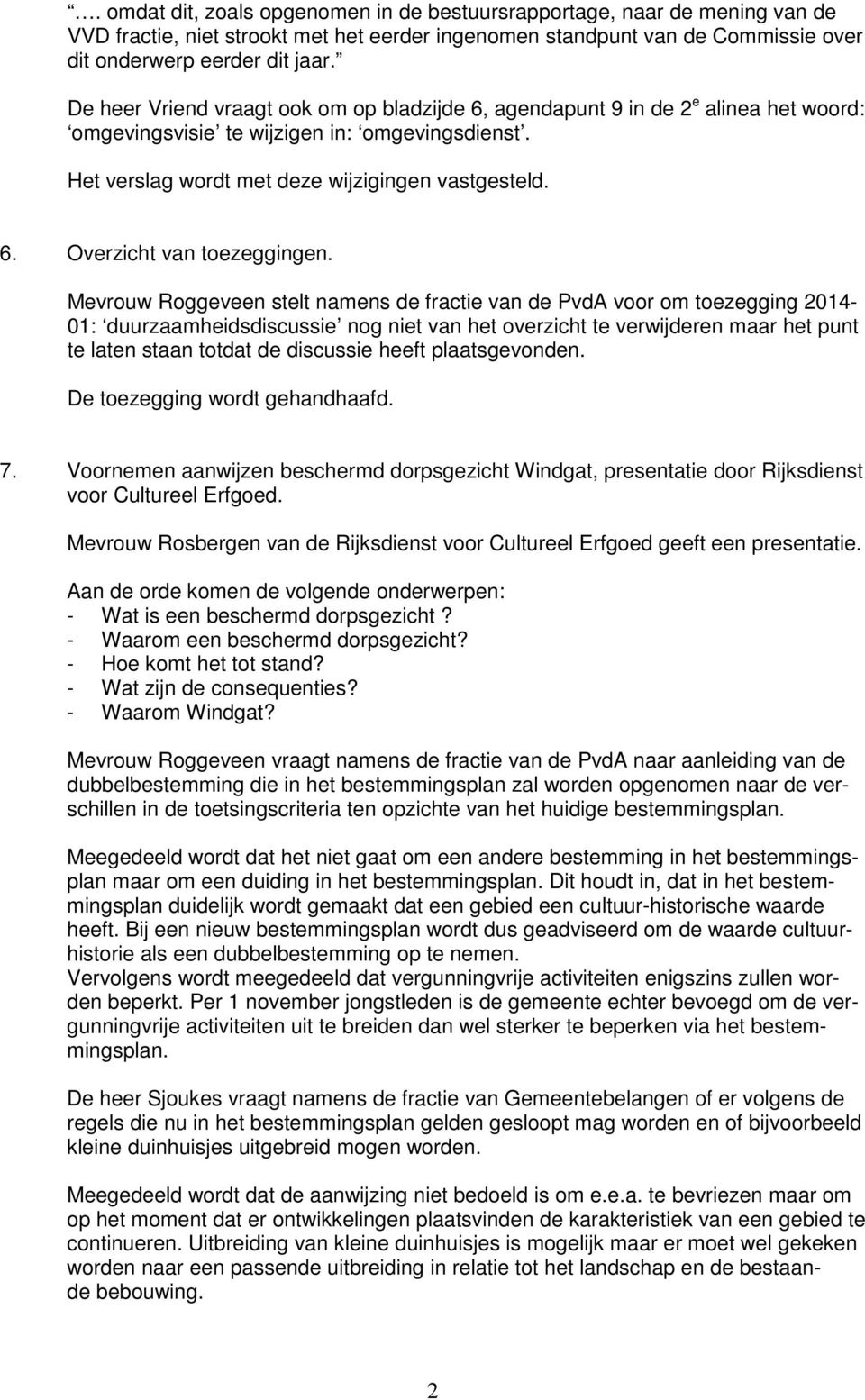 Mevrouw Roggeveen stelt namens de fractie van de PvdA voor om toezegging 2014-01: duurzaamheidsdiscussie nog niet van het overzicht te verwijderen maar het punt te laten staan totdat de discussie
