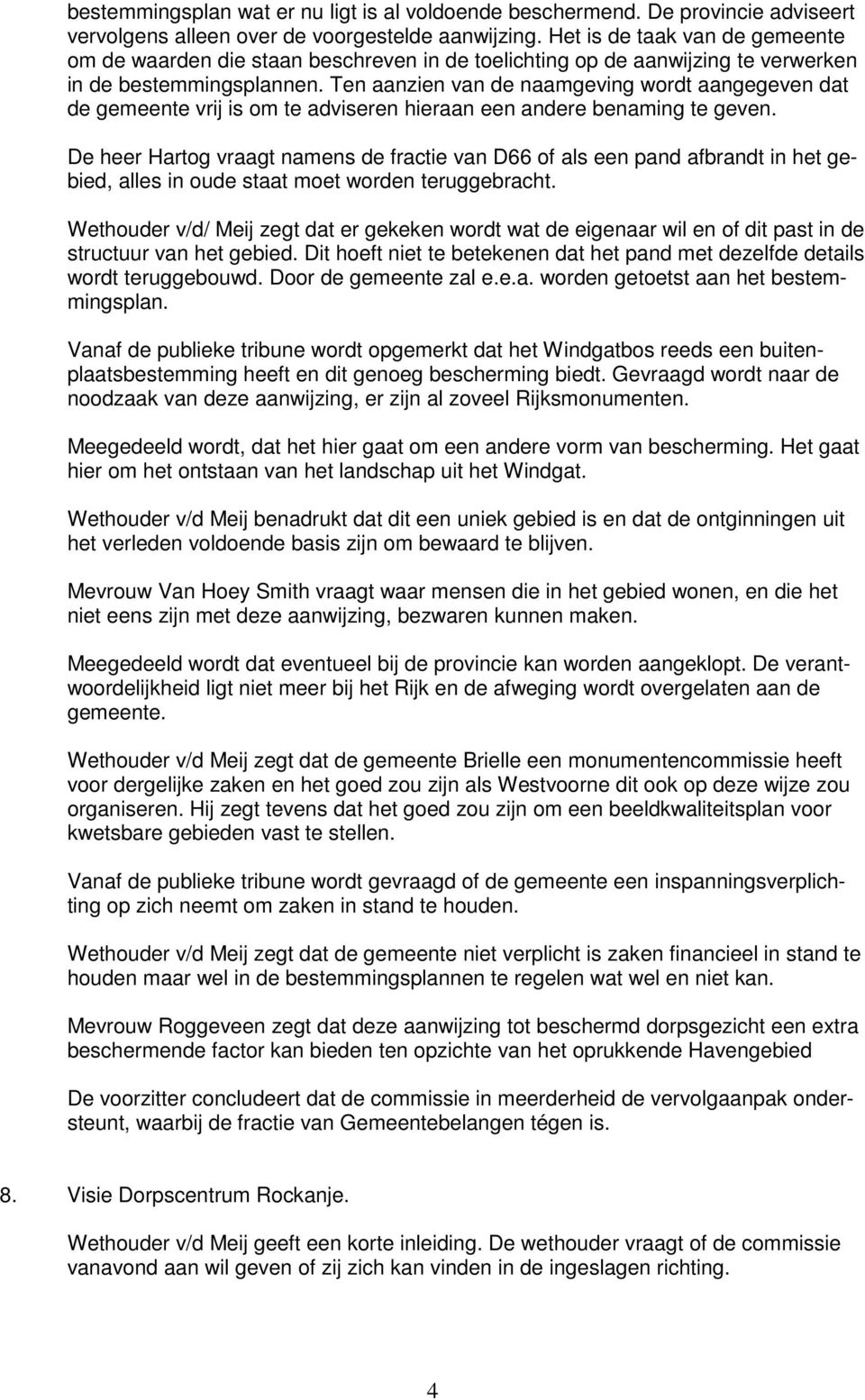 Ten aanzien van de naamgeving wordt aangegeven dat de gemeente vrij is om te adviseren hieraan een andere benaming te geven.