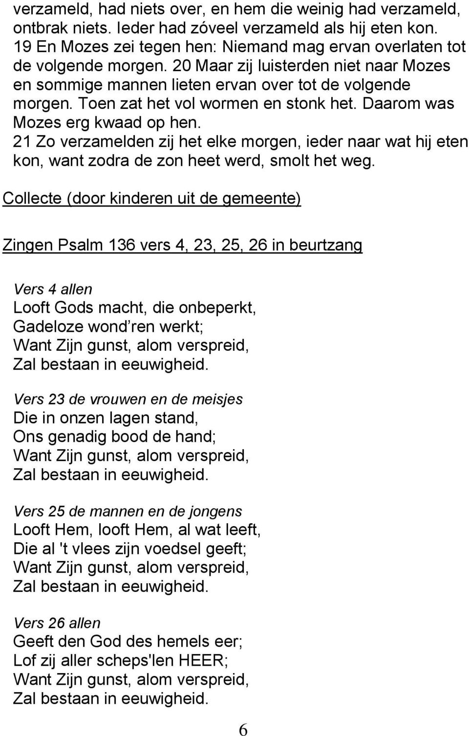 21 Zo verzamelden zij het elke morgen, ieder naar wat hij eten kon, want zodra de zon heet werd, smolt het weg.