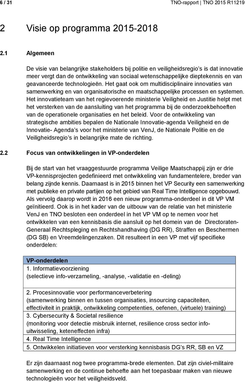 technologieën. Het gaat ook om multidisciplinaire innovaties van samenwerking en van organisatorische en maatschappelijke processen en systemen.