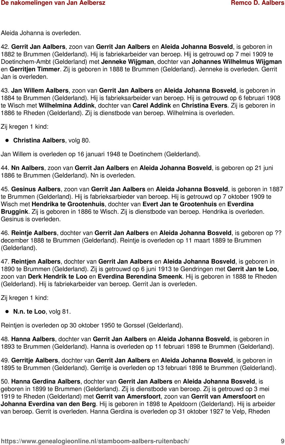 Jenneke is overleden. Gerrit Jan is overleden. 43. Jan Willem Aalbers, zoon van Gerrit Jan Aalbers en Aleida Johanna Bosveld, is geboren in 1884 te Brummen (Gelderland).