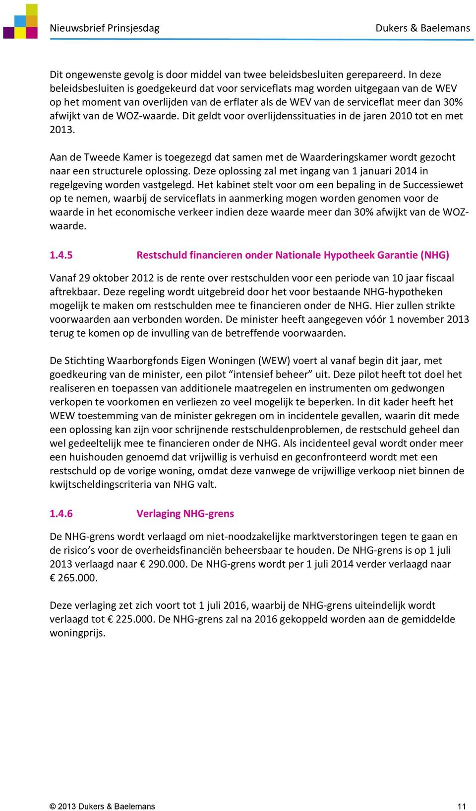 WOZ-waarde. Dit geldt voor overlijdenssituaties in de jaren 2010 tot en met 2013. Aan de Tweede Kamer is toegezegd dat samen met de Waarderingskamer wordt gezocht naar een structurele oplossing.