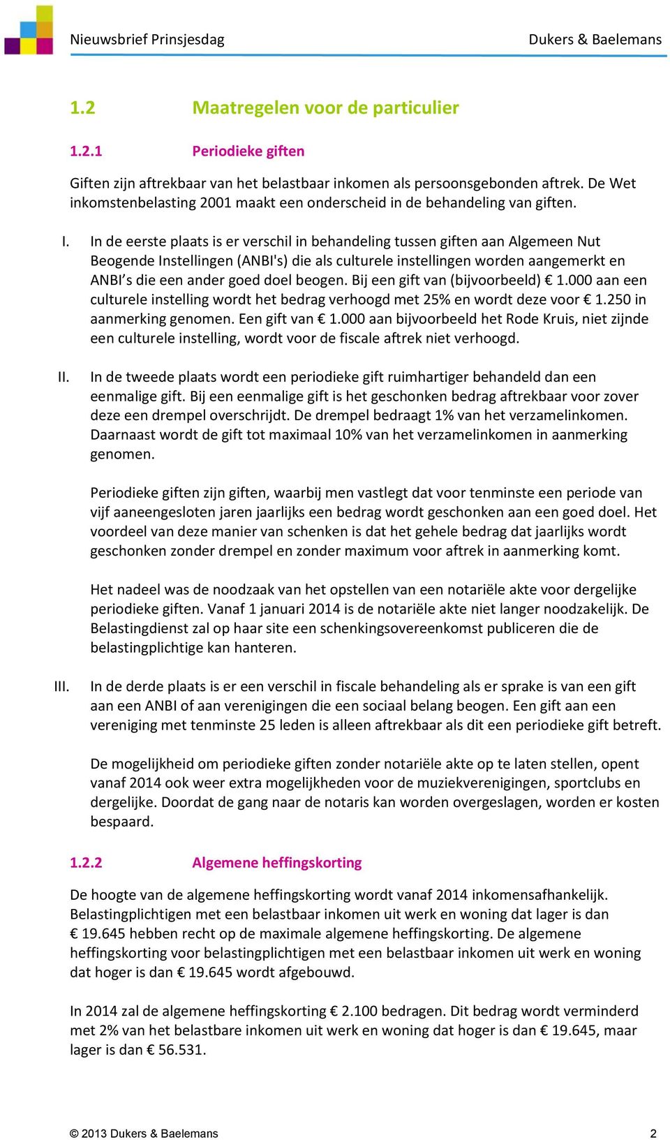 In de eerste plaats is er verschil in behandeling tussen giften aan Algemeen Nut Beogende Instellingen (ANBI's) die als culturele instellingen worden aangemerkt en ANBI s die een ander goed doel