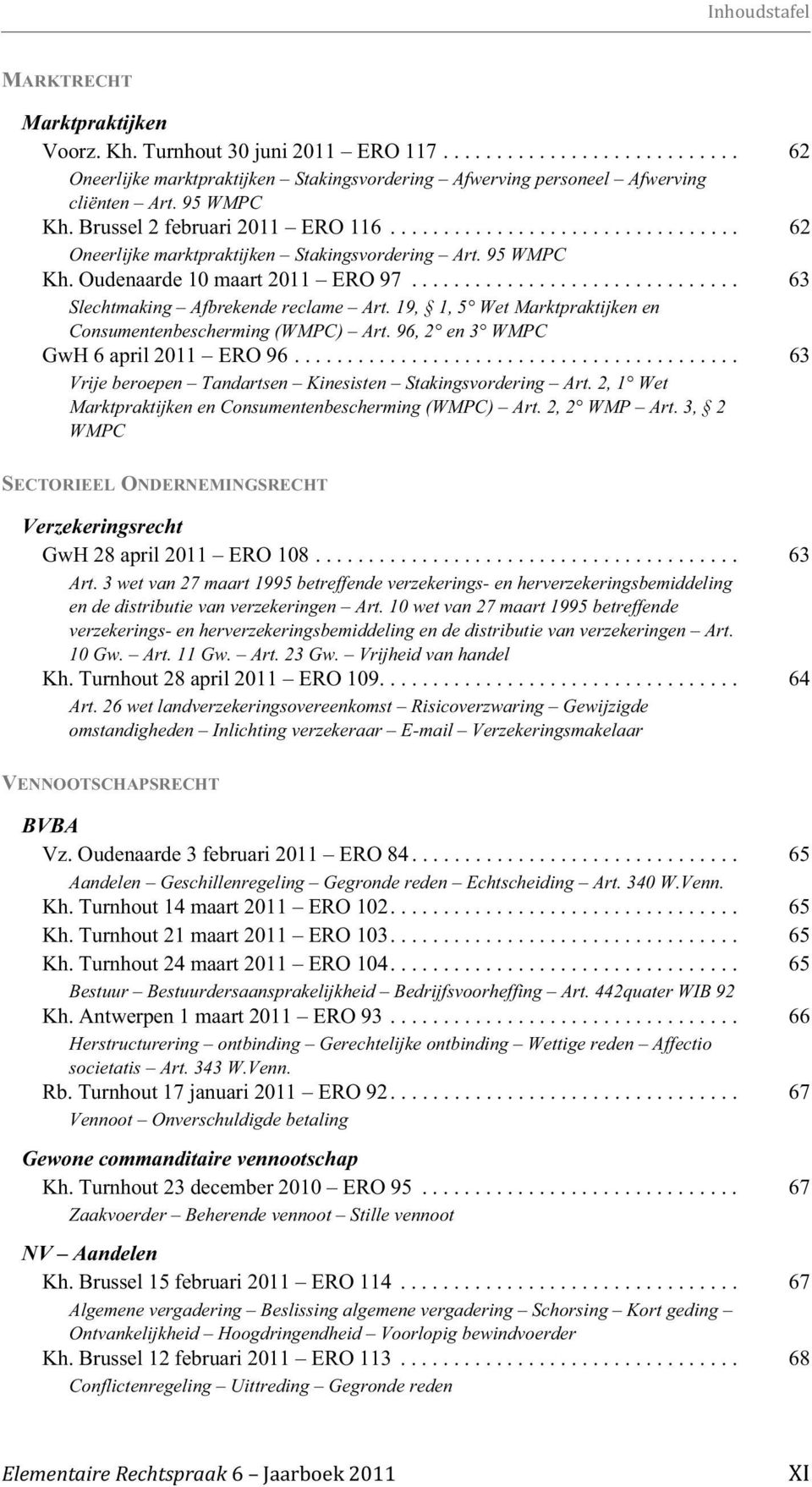 .............................. 63 Slechtmaking Afbrekende reclame Art. 19, 1, 5 Wet Marktpraktijken en Consumentenbescherming (WMPC) Art. 96, 2 en 3 WMPC GwH 6 april 2011 ERO 96.