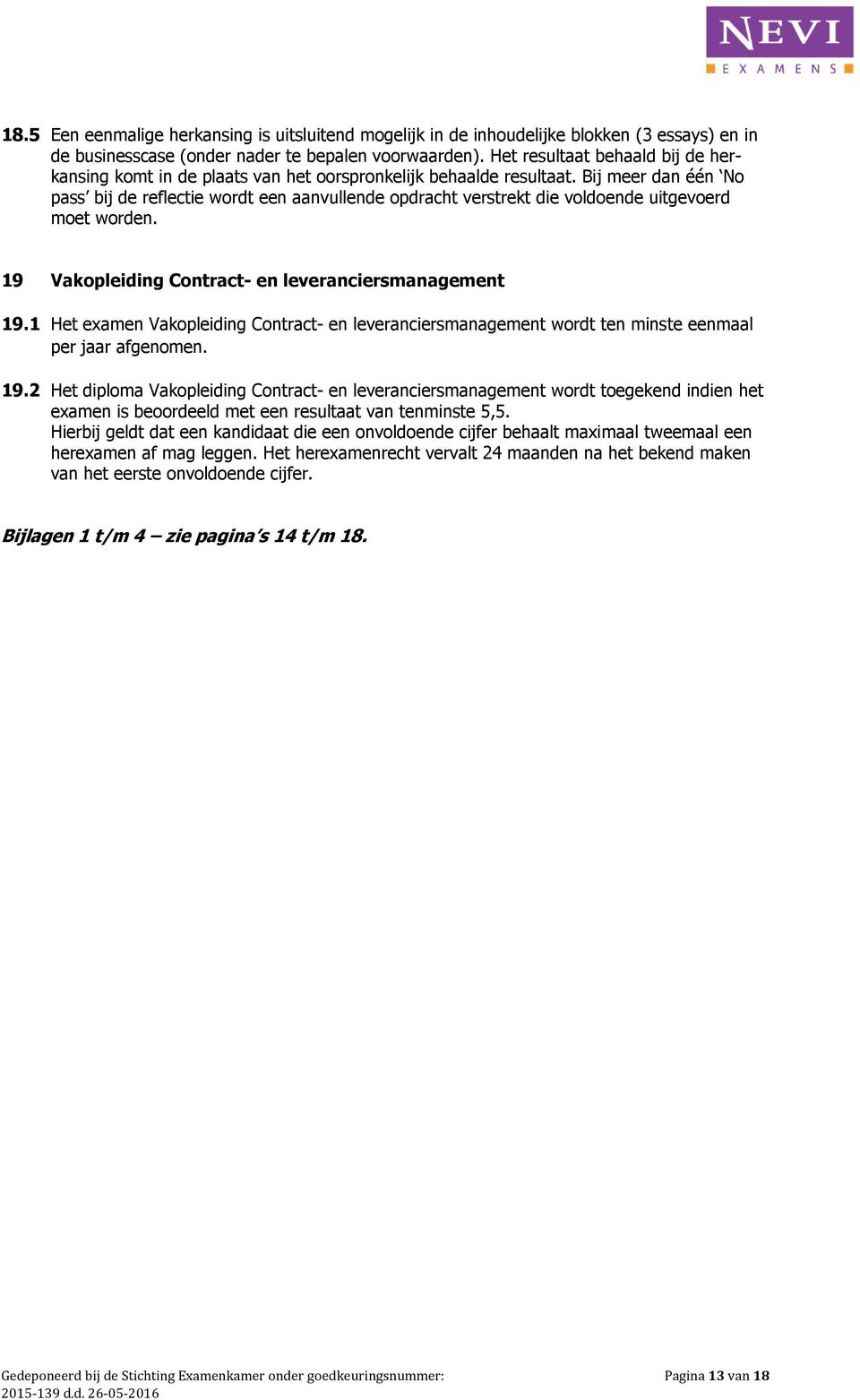 Bij meer dan één No pass bij de reflectie wordt een aanvullende opdracht verstrekt die voldoende uitgevoerd moet worden. 19 Vakopleiding Contract- en leveranciersmanagement 19.