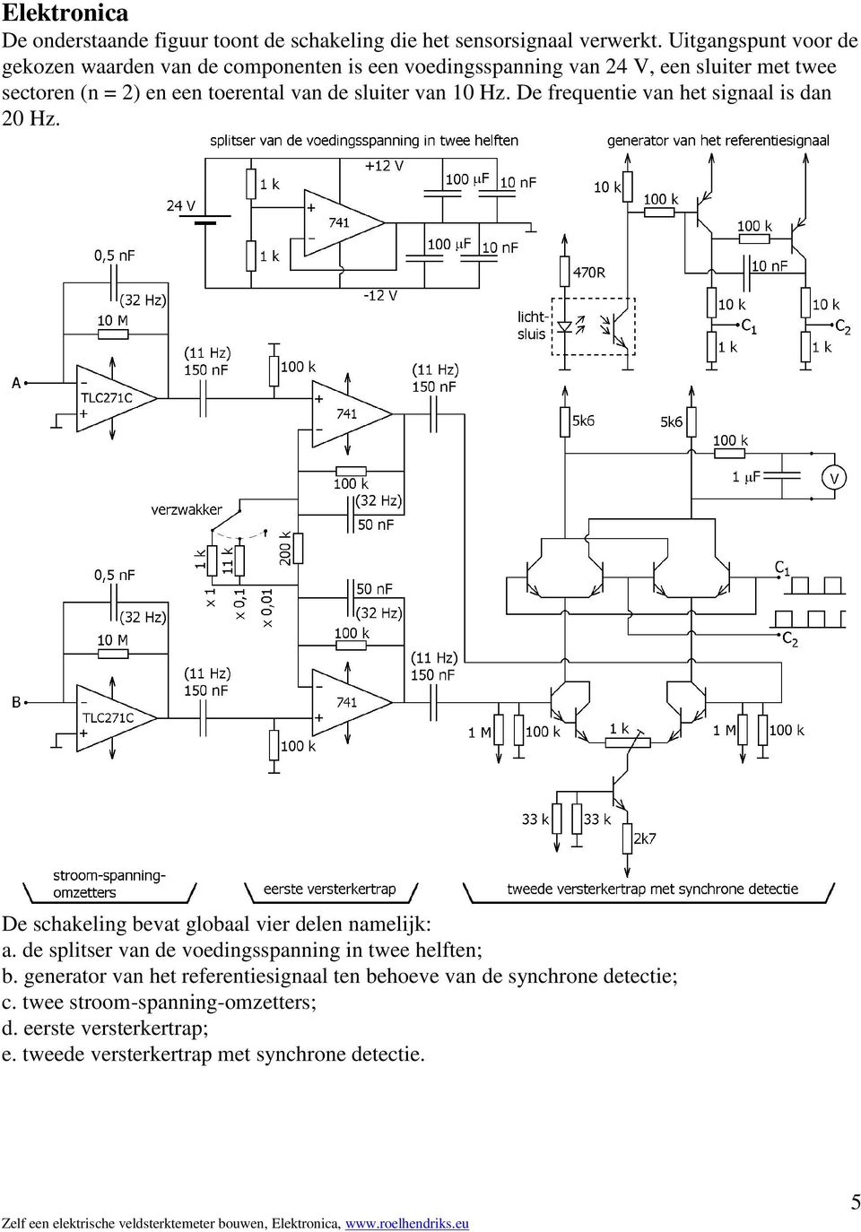 de sluiter van 10 Hz. De frequentie van het signaal is dan 20 Hz. De schakeling bevat globaal vier delen namelijk: a.