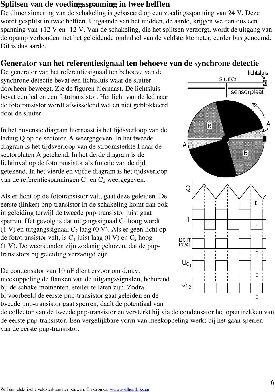 Van de schakeling, die het splitsen verzorgt, wordt de uitgang van de opamp verbonden met het geleidende omhulsel van de veldsterktemeter, eerder bus genoemd. Dit is dus aarde.