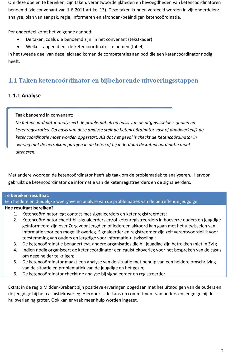 Per onderdeel komt het volgende aanbod: De taken, zoals die benoemd zijn in het convenant (tekstkader) Welke stappen dient de ketencoördinator te nemen (tabel) In het tweede deel van deze leidraad