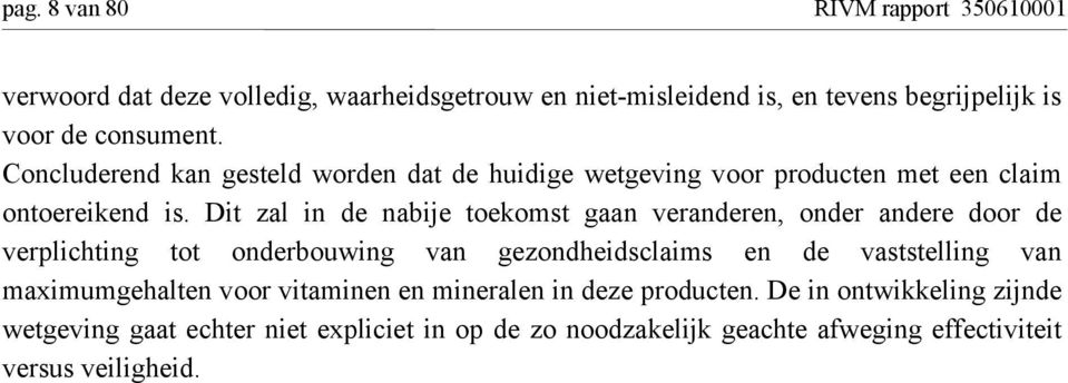 Dit zal in de nabije toekomst gaan veranderen, onder andere door de verplichting tot onderbouwing van gezondheidsclaims en de vaststelling van