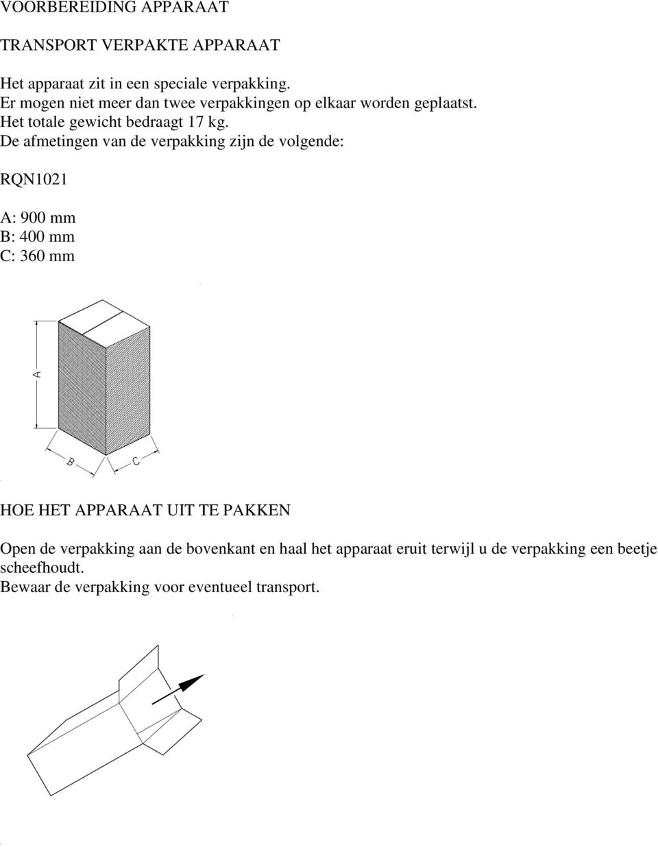 De afmetingen van de verpakking zijn de volgende: RQN1021 A: 900 mm B: 400 mm C: 360 mm HOE HET APPARAAT UIT TE PAKKEN