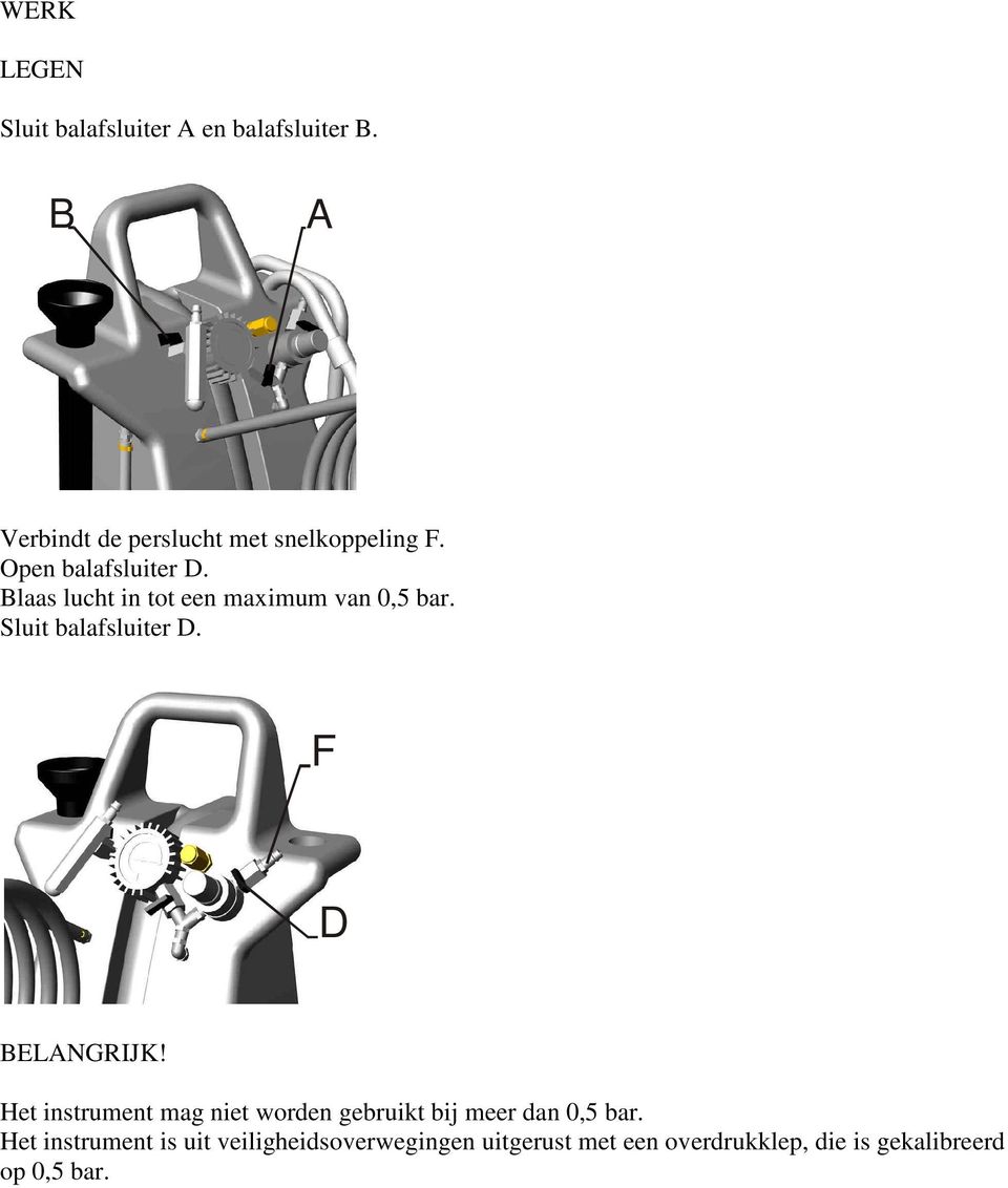 Blaas lucht in tot een maximum van 0,5 bar. Sluit balafsluiter D. F D BELANGRIJK!
