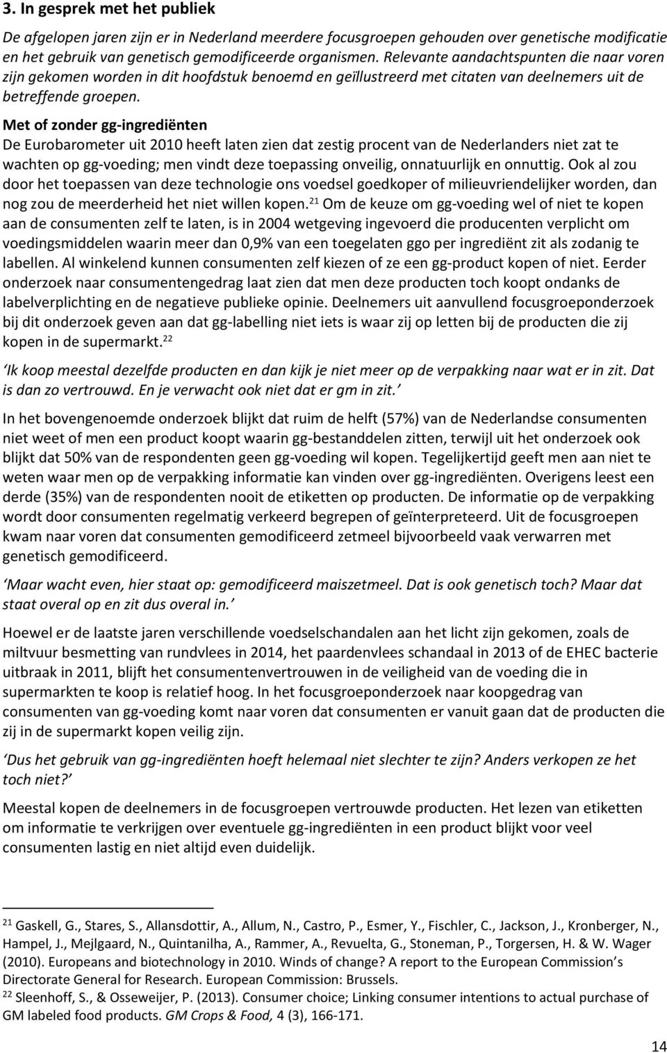 Met of zonder gg-ingrediënten De Eurobarometer uit 2010 heeft laten zien dat zestig procent van de Nederlanders niet zat te wachten op gg-voeding; men vindt deze toepassing onveilig, onnatuurlijk en