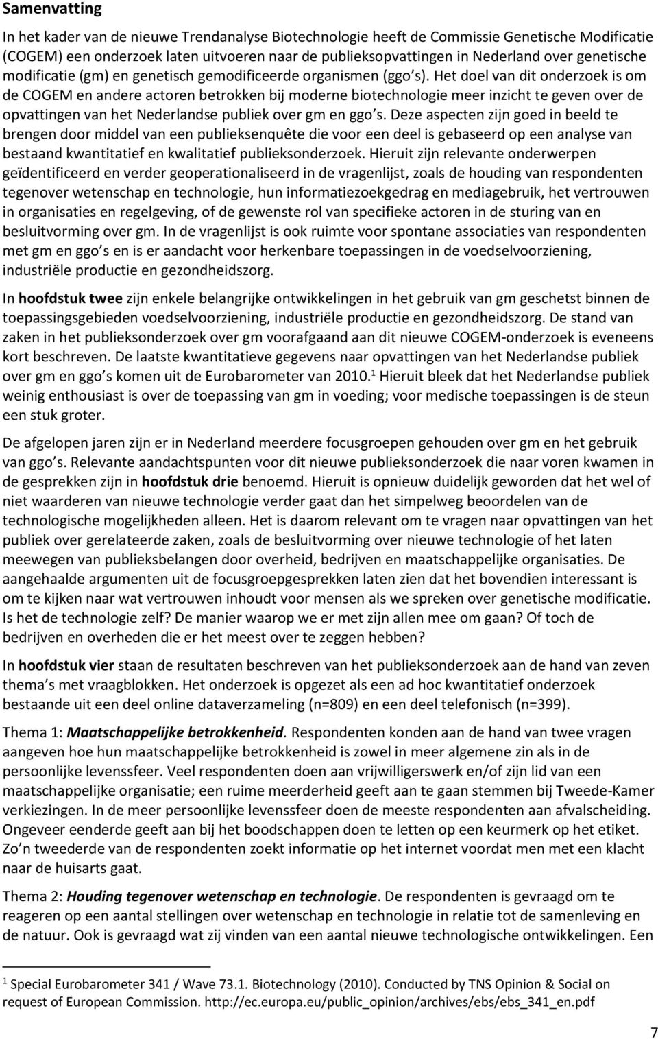 Het doel van dit onderzoek is om de COGEM en andere actoren betrokken bij moderne biotechnologie meer inzicht te geven over de opvattingen van het Nederlandse publiek over gm en ggo s.