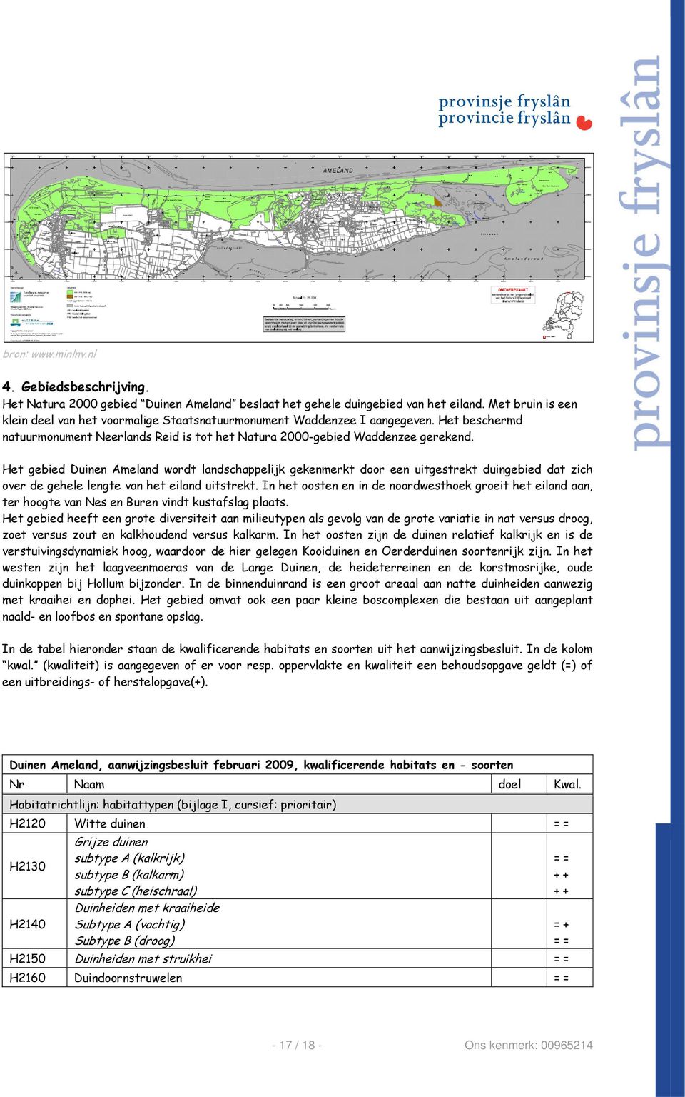 Het gebied Duinen Ameland wordt landschappelijk gekenmerkt door een uitgestrekt duingebied dat zich over de gehele lengte van het eiland uitstrekt.