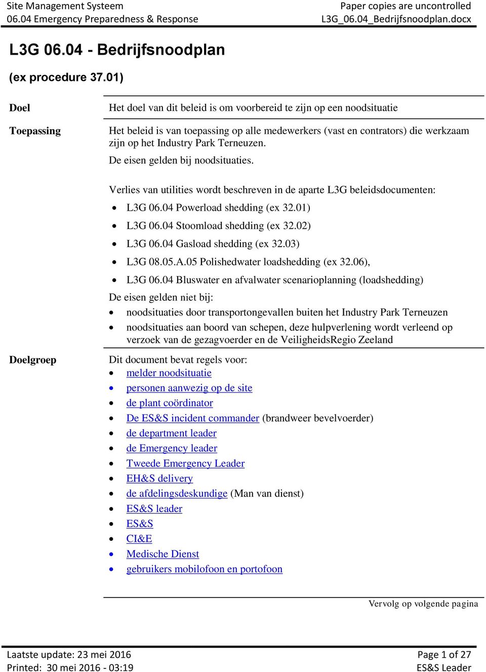 Industry Park Terneuzen. De eisen gelden bij noodsituaties. Verlies van utilities wordt beschreven in de aparte L3G beleidsdocumenten: L3G 06.04 Powerload shedding (ex 32.01) L3G 06.