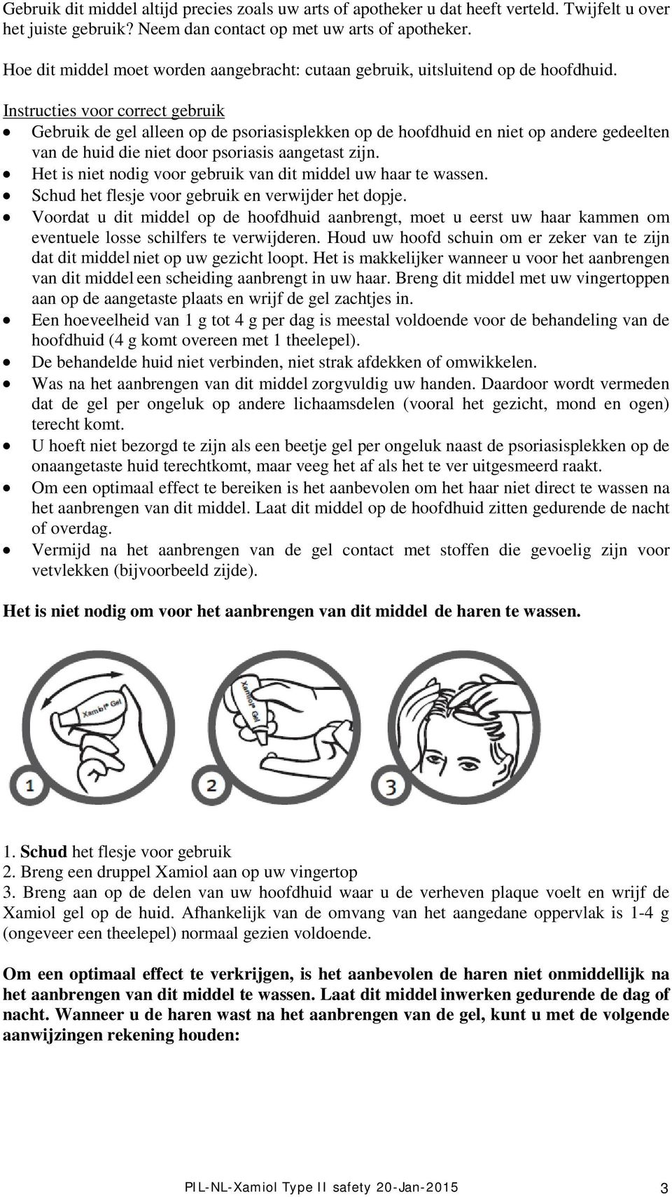 Instructies voor correct gebruik Gebruik de gel alleen op de psoriasisplekken op de hoofdhuid en niet op andere gedeelten van de huid die niet door psoriasis aangetast zijn.