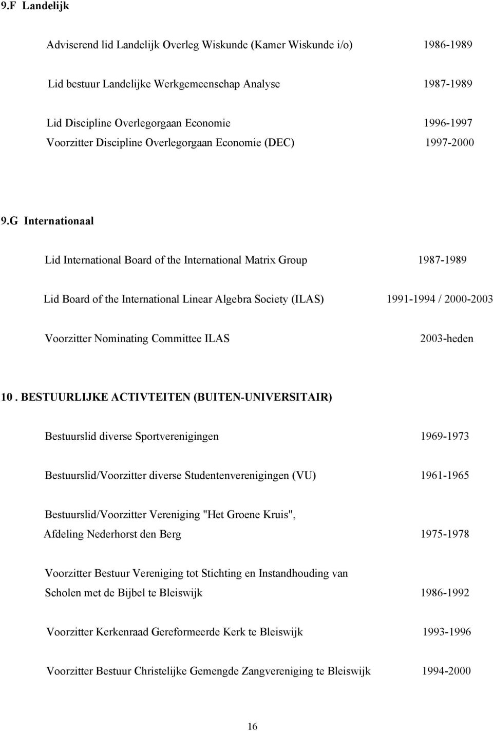 G Internationaal Lid International Board of the International Matrix Group 1987-1989 Lid Board of the International Linear Algebra Society (ILAS) 1991-1994 / 2000-2003 Voorzitter Nominating Committee