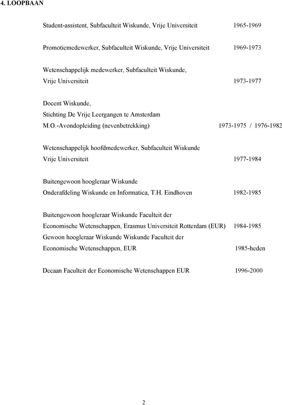 -Avondopleiding (nevenbetrekking) 1973-1975 / 1976-1982 Wetenschappelijk hoofdmedewerker, Subfaculteit Wiskunde Vrije Universiteit 1977-1984 Buitengewoon hoogleraar Wiskunde Onderafdeling Wiskunde en