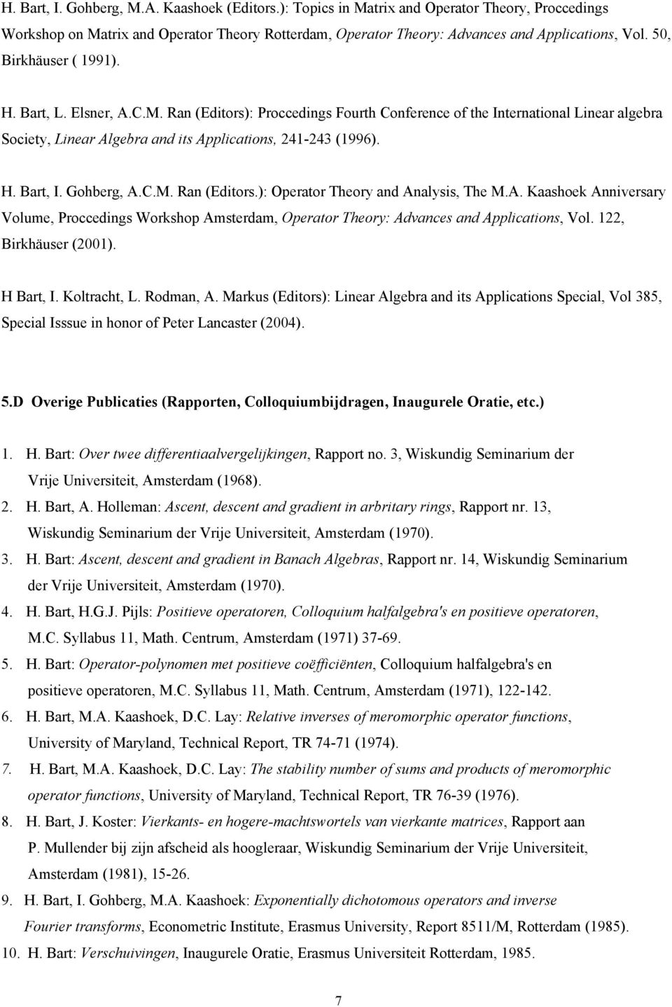 Gohberg, A.C.M. Ran (Editors.): Operator Theory and Analysis, The M.A. Kaashoek Anniversary Volume, Proccedings Workshop Amsterdam, Operator Theory: Advances and Applications, Vol.