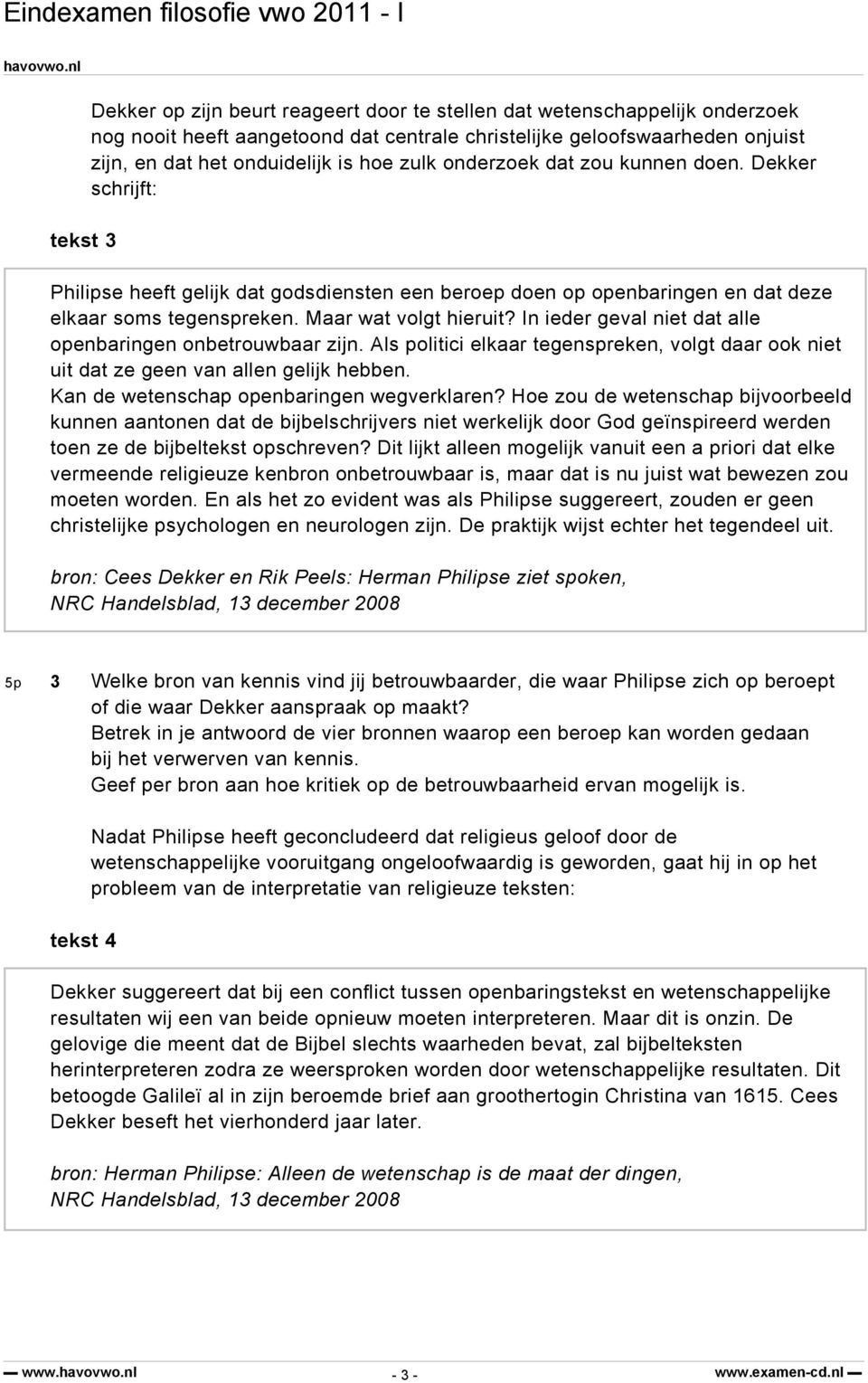 In ieder geval niet dat alle openbaringen onbetrouwbaar zijn. Als politici elkaar tegenspreken, volgt daar ook niet uit dat ze geen van allen gelijk hebben.