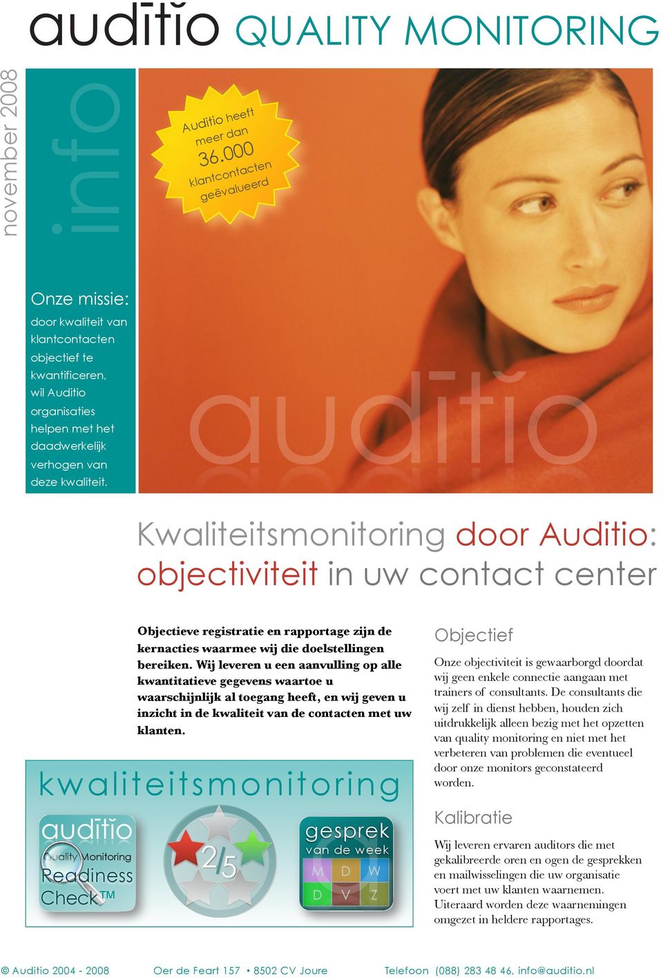 Kwaliteitsmonitoring door Auditio: objectiviteit in uw contact center Objectieve registratie en rapportage zijn de kernacties waarmee wij die doelstellingen bereiken.