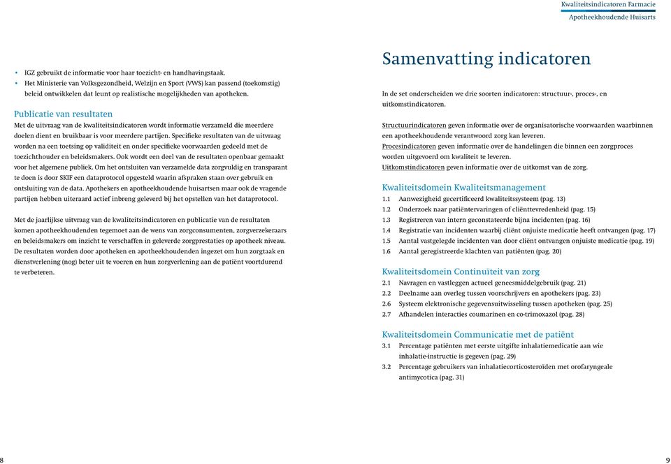 Publicatie van resultaten Met de uitvraag van de kwaliteitsindicatoren wordt informatie verzameld die meerdere doelen dient en bruikbaar is voor meerdere partijen.