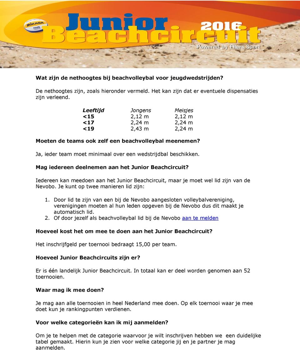 Mag iedereen deelnemen aan het Junior Beachcircuit? Iedereen kan meedoen aan het Junior Beachcircuit, maar je moet wel lid zijn van de Nevobo. Je kunt op twee manieren lid zijn: 1.