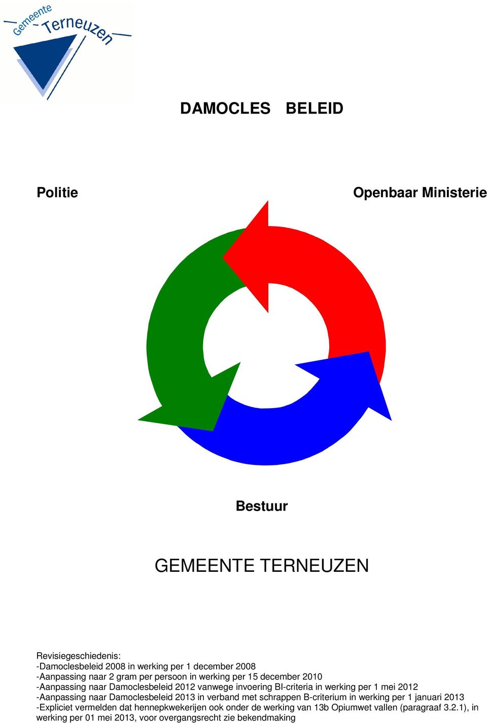 werking per 1 mei 2012 -Aanpassing naar Damoclesbeleid 2013 in verband met schrappen B-criterium in werking per 1 januari 2013 -Expliciet