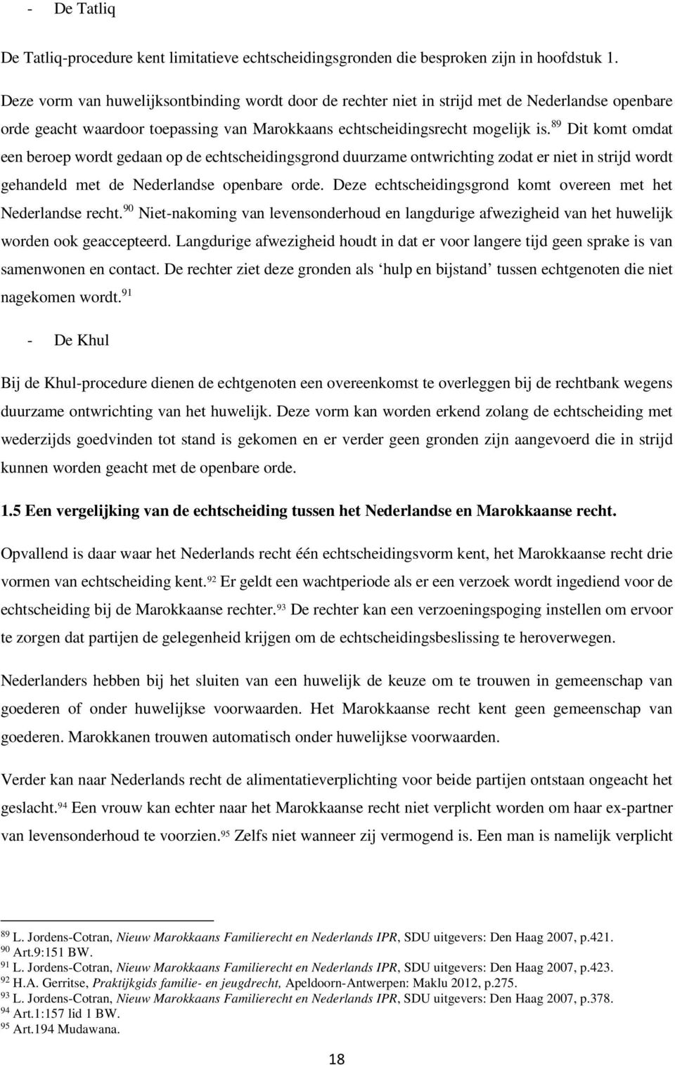 89 Dit komt omdat een beroep wordt gedaan op de echtscheidingsgrond duurzame ontwrichting zodat er niet in strijd wordt gehandeld met de Nederlandse openbare orde.