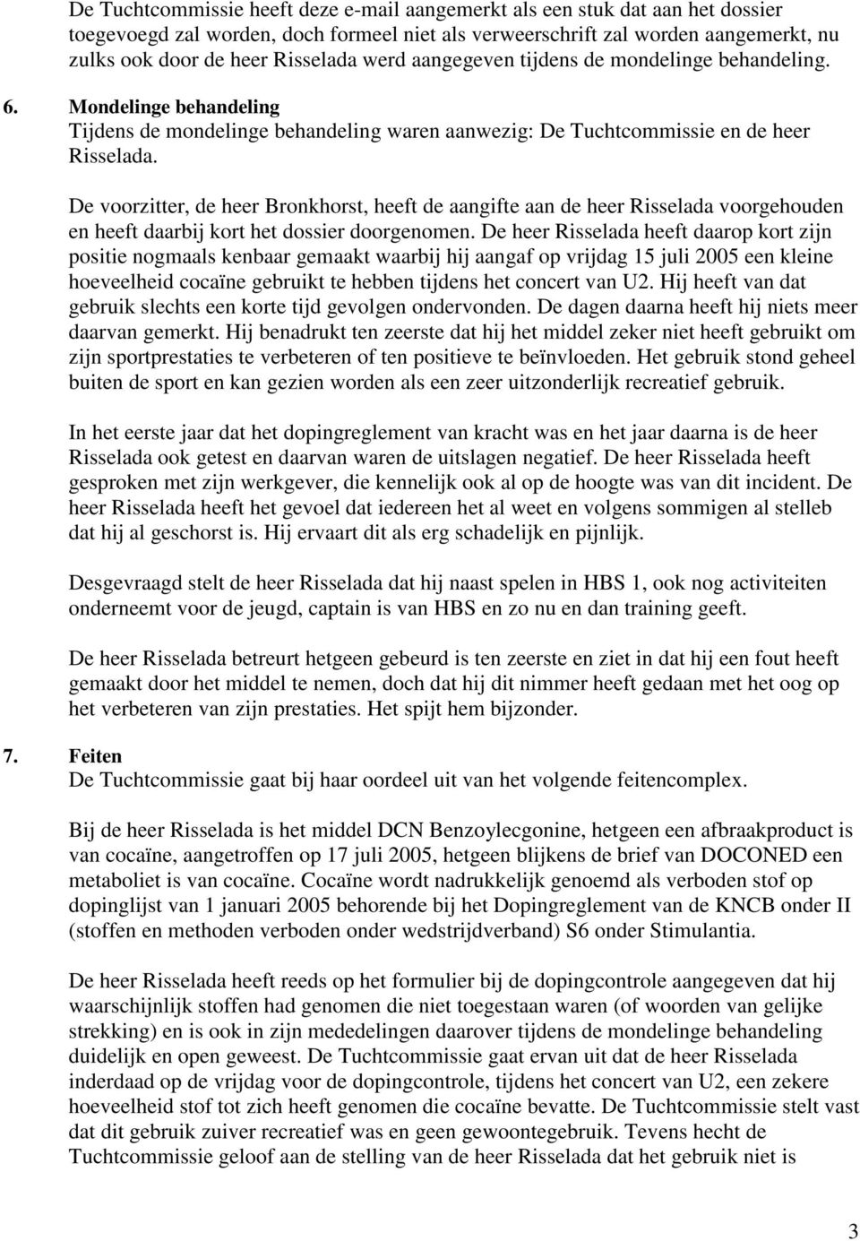 De voorzitter, de heer Bronkhorst, heeft de aangifte aan de heer Risselada voorgehouden en heeft daarbij kort het dossier doorgenomen.