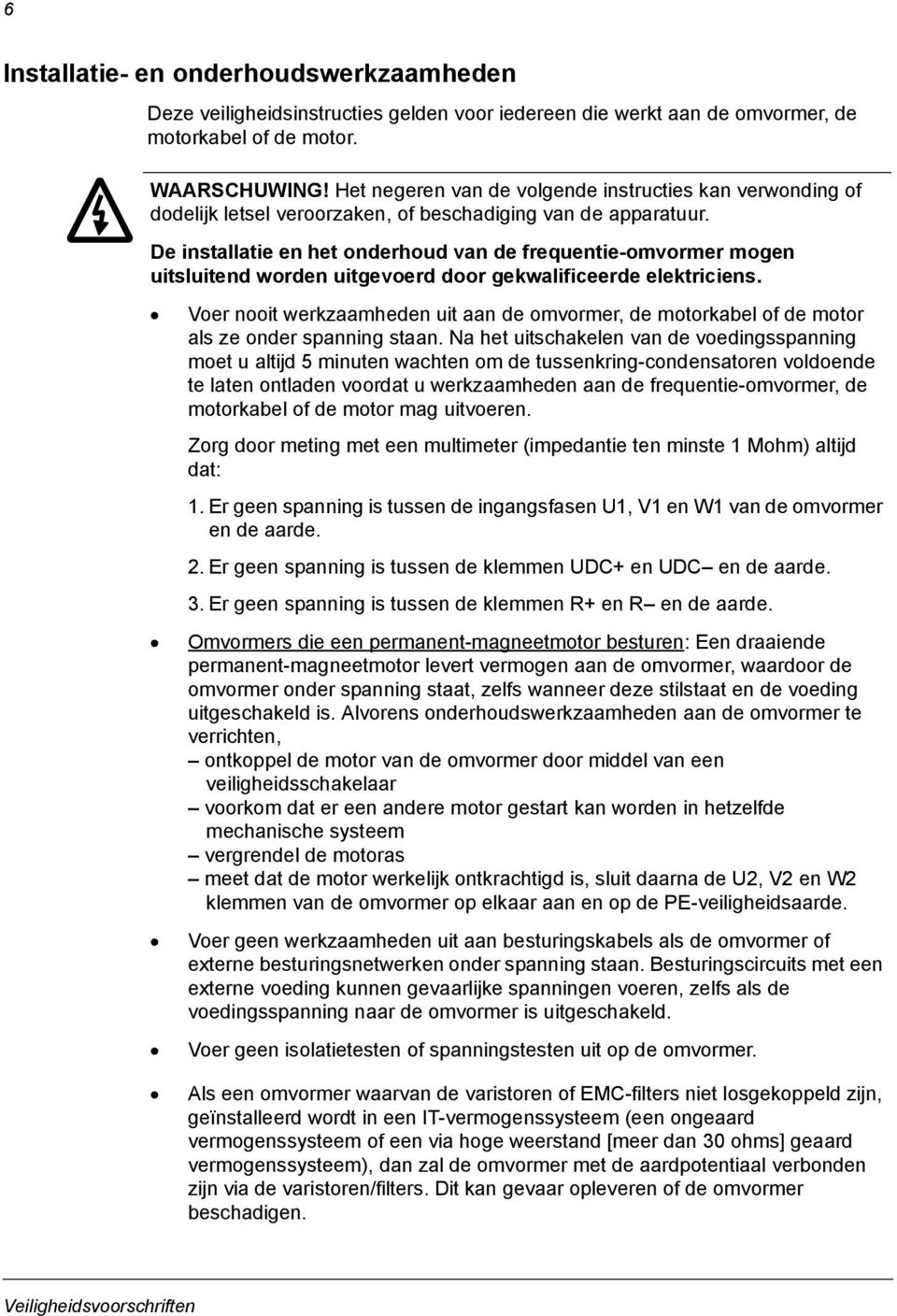 De installatie en het onderhoud van de frequentie-omvormer mogen uitsluitend worden uitgevoerd door gekwalificeerde elektriciens.