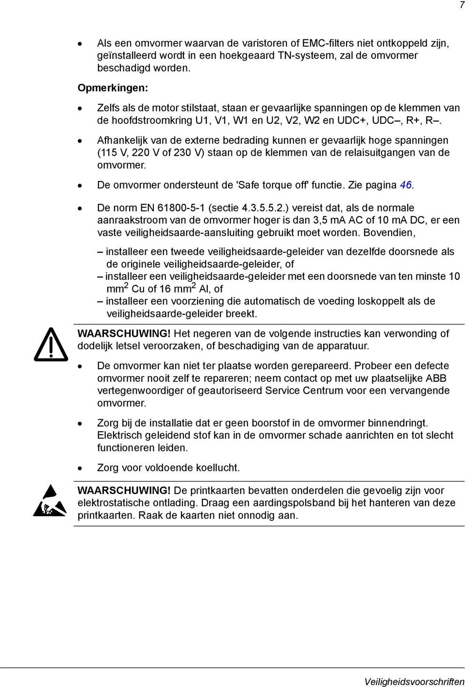 Afhankelijk van de externe bedrading kunnen er gevaarlijk hoge spanningen (115 V, 220 V of 230 V) staan op de klemmen van de relaisuitgangen van de omvormer.