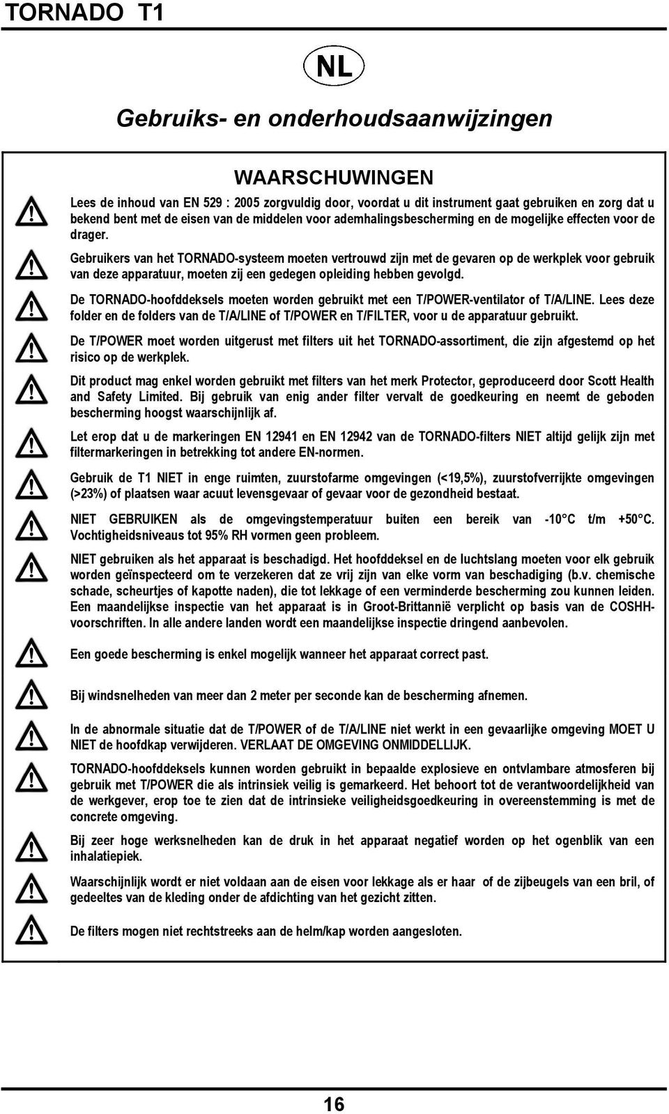 Gebruikers van het TORNADO-systeem moeten vertrouwd zijn met de gevaren op de werkplek voor gebruik van deze apparatuur, moeten zij een gedegen opleiding hebben gevolgd.