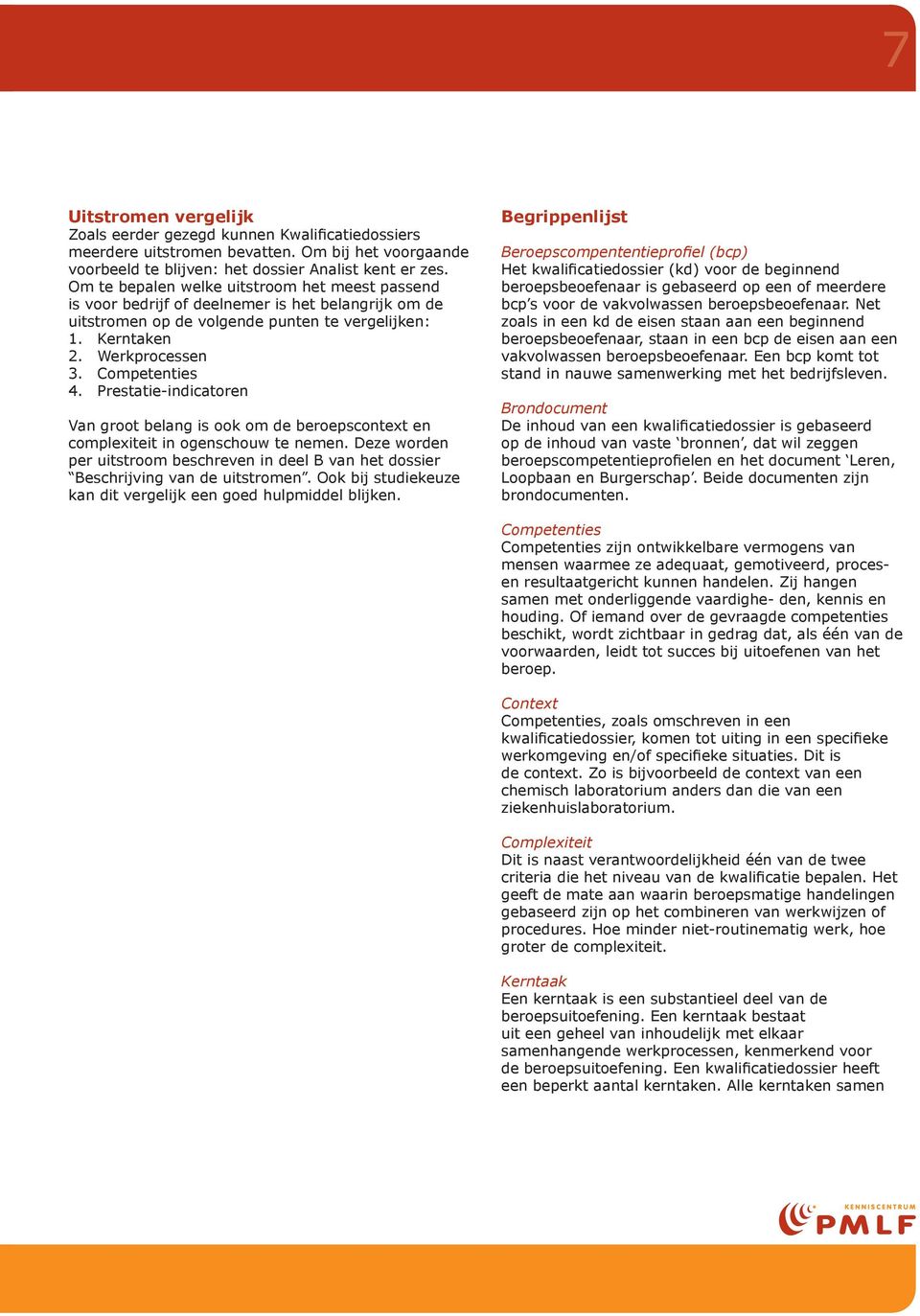 Kerntaken Werkprocessen Competenties Prestatie-indicatoren Van groot belang is ook om de beroepscontext en complexiteit in ogenschouw te nemen.