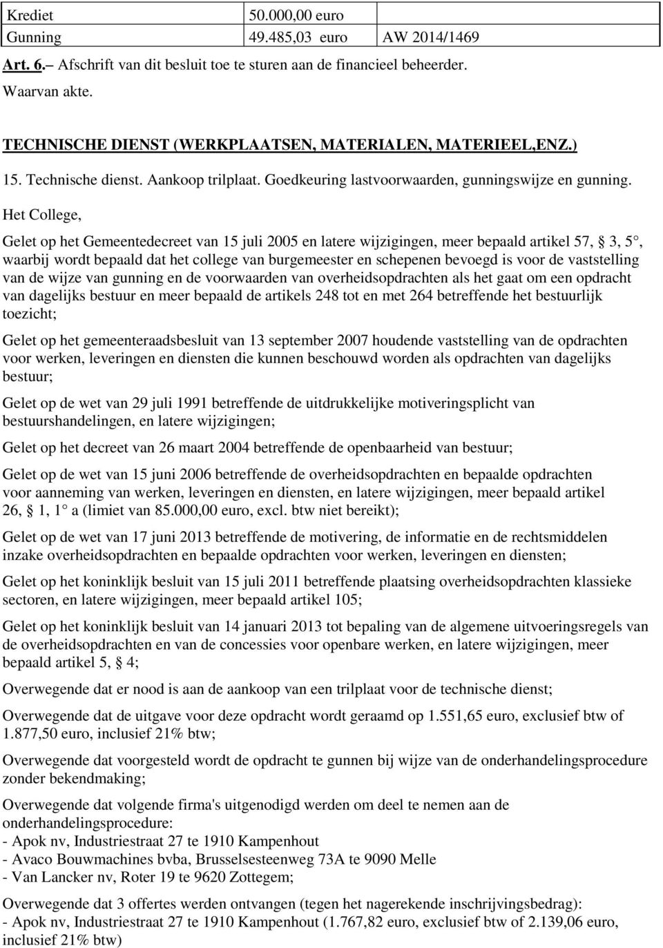 Gelet op het Gemeentedecreet van 15 juli 2005 en latere wijzigingen, meer bepaald artikel 57, 3, 5, waarbij wordt bepaald dat het college van burgemeester en schepenen bevoegd is voor de vaststelling