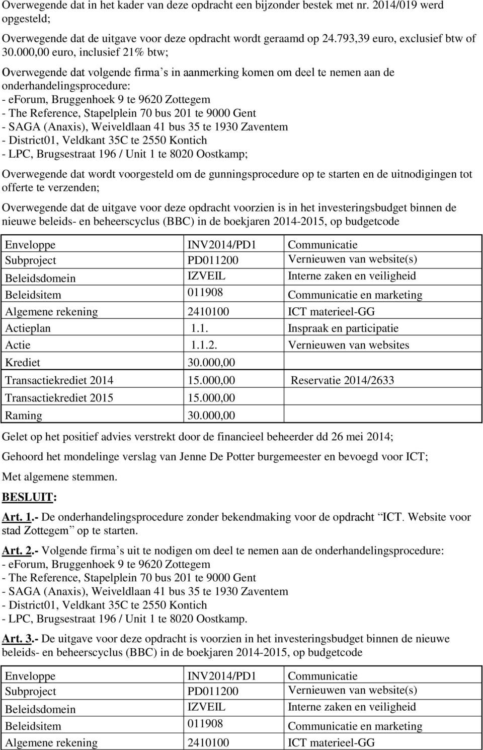 Stapelplein 70 bus 201 te 9000 Gent - SAGA (Anaxis), Weiveldlaan 41 bus 35 te 1930 Zaventem - District01, Veldkant 35C te 2550 Kontich - LPC, Brugsestraat 196 / Unit 1 te 8020 Oostkamp; Overwegende