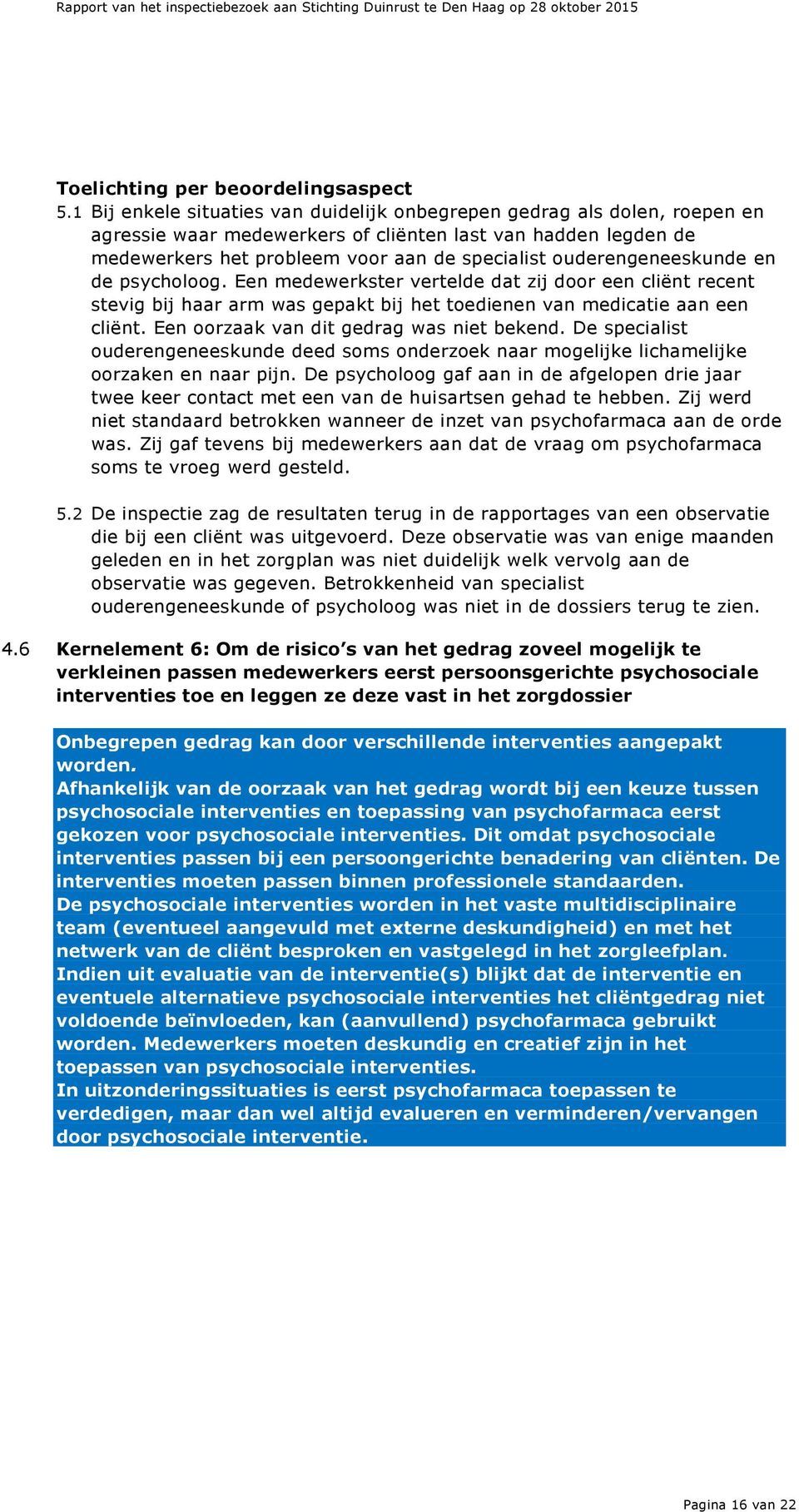 ouderengeneeskunde en de psycholoog. Een medewerkster vertelde dat zij door een cliënt recent stevig bij haar arm was gepakt bij het toedienen van medicatie aan een cliënt.