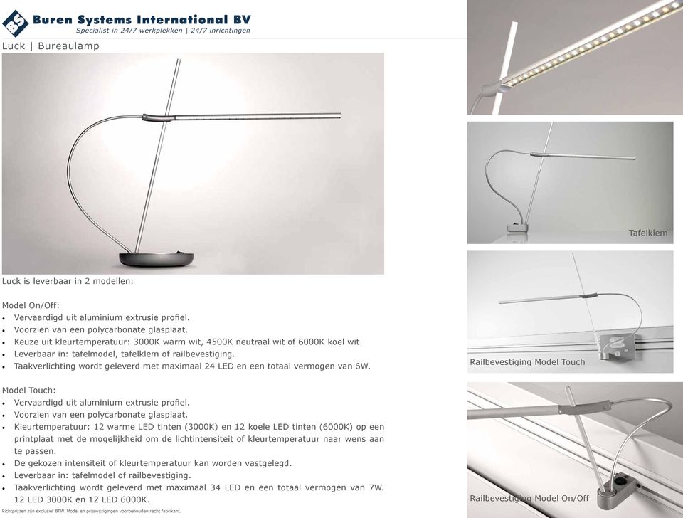 Taakverlichting wordt geleverd met maximaal 24 LED en een totaal vermogen van 6W. Railbevestiging Model Touch Model Touch: Vervaardigd uit aluminium extrusie profiel.