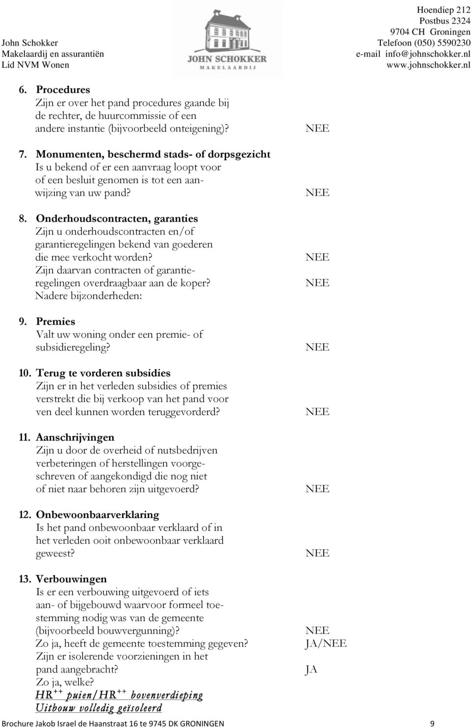 Onderhoudscontracten, garanties Zijn u onderhoudscontracten en/of garantieregelingen bekend van goederen die mee verkocht worden?