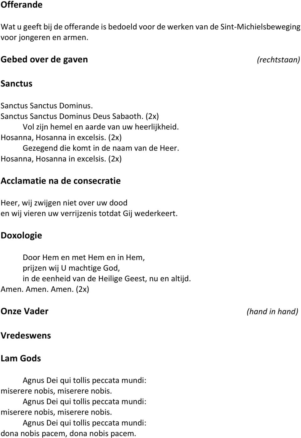 (2x) Gezegend die komt in de naam van de Heer. Hosanna, Hosanna in excelsis. (2x) Acclamatie na de consecratie Heer, wij zwijgen niet over uw dood en wij vieren uw verrijzenis totdat Gij wederkeert.