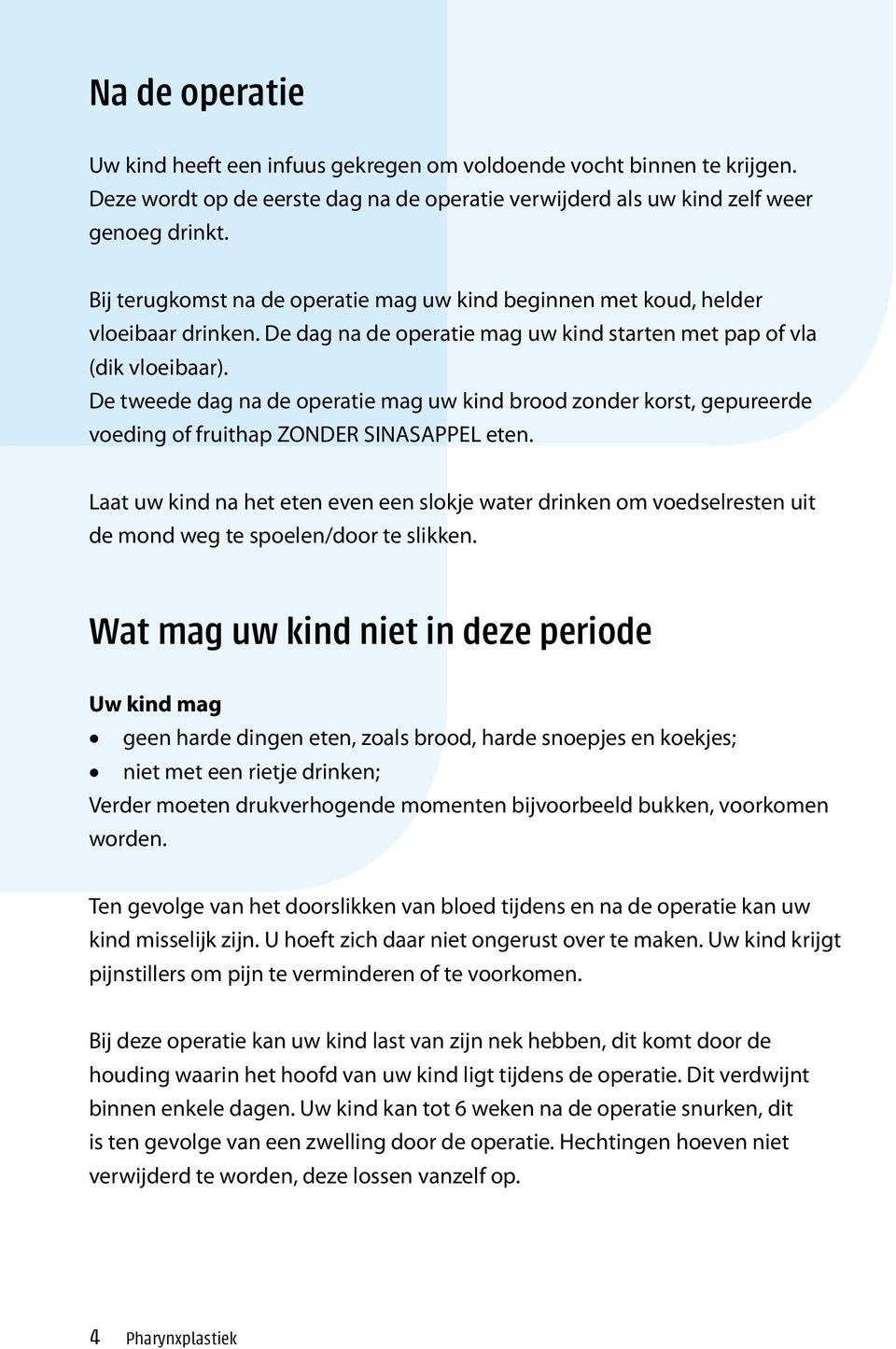 De tweede dag na de operatie mag uw kind brood zonder korst, gepureerde voeding of fruithap ZONDER SINASAPPEL eten.