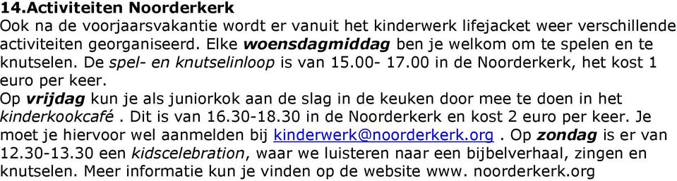 Op vrijdag kun je als juniorkok aan de slag in de keuk door mee te do in het kinderkookcafé. Dit is van 16.30-1.30 in de Noorderkerk kost 2 euro per keer.