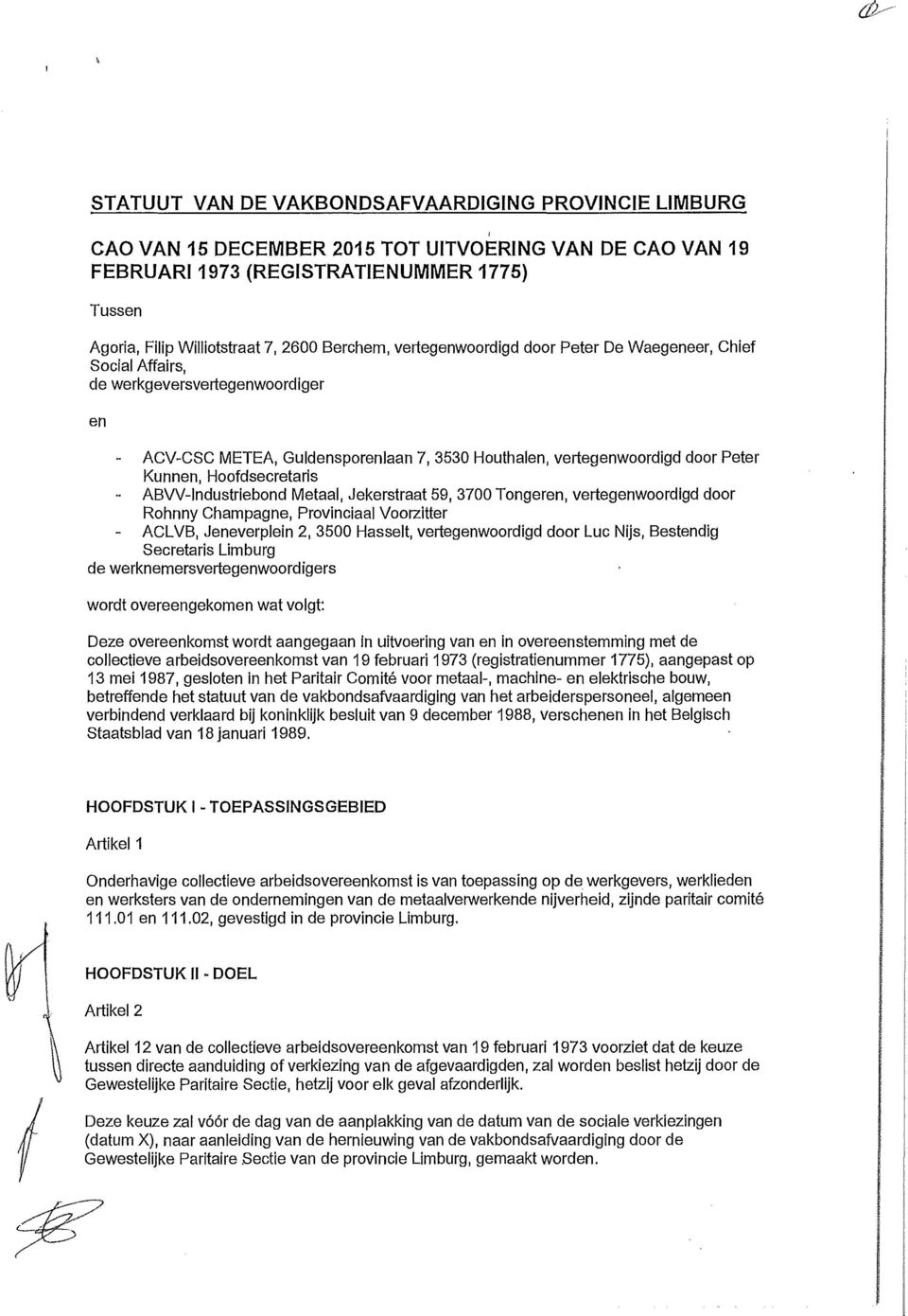 Hoofdsecretaris ABW-ndustriebond Metaal, Jeketstraat 59, 3700 Tongeren, vertegenwoordigd door Rohnny Champagne, Provinciaal Voorzitter ACLVB, Jeneverplein 2, 3500 Hasselt, vertegenwoordigd door Luc