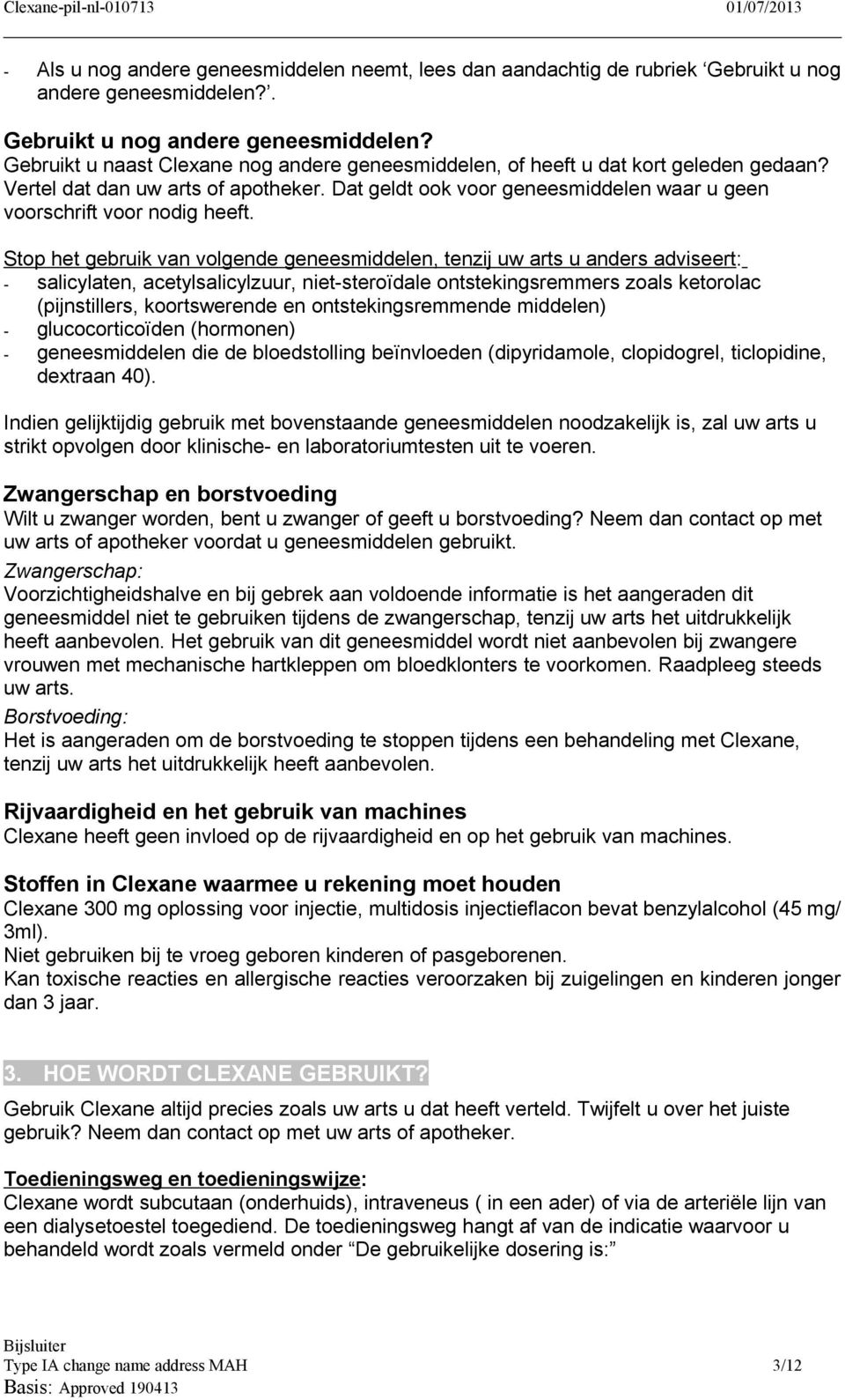 Stop het gebruik van volgende geneesmiddelen, tenzij uw arts u anders adviseert: - salicylaten, acetylsalicylzuur, niet-steroïdale ontstekingsremmers zoals ketorolac (pijnstillers, koortswerende en