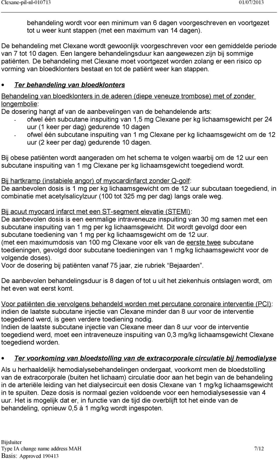 De behandeling met Clexane moet voortgezet worden zolang er een risico op vorming van bloedklonters bestaat en tot de patiënt weer kan stappen.