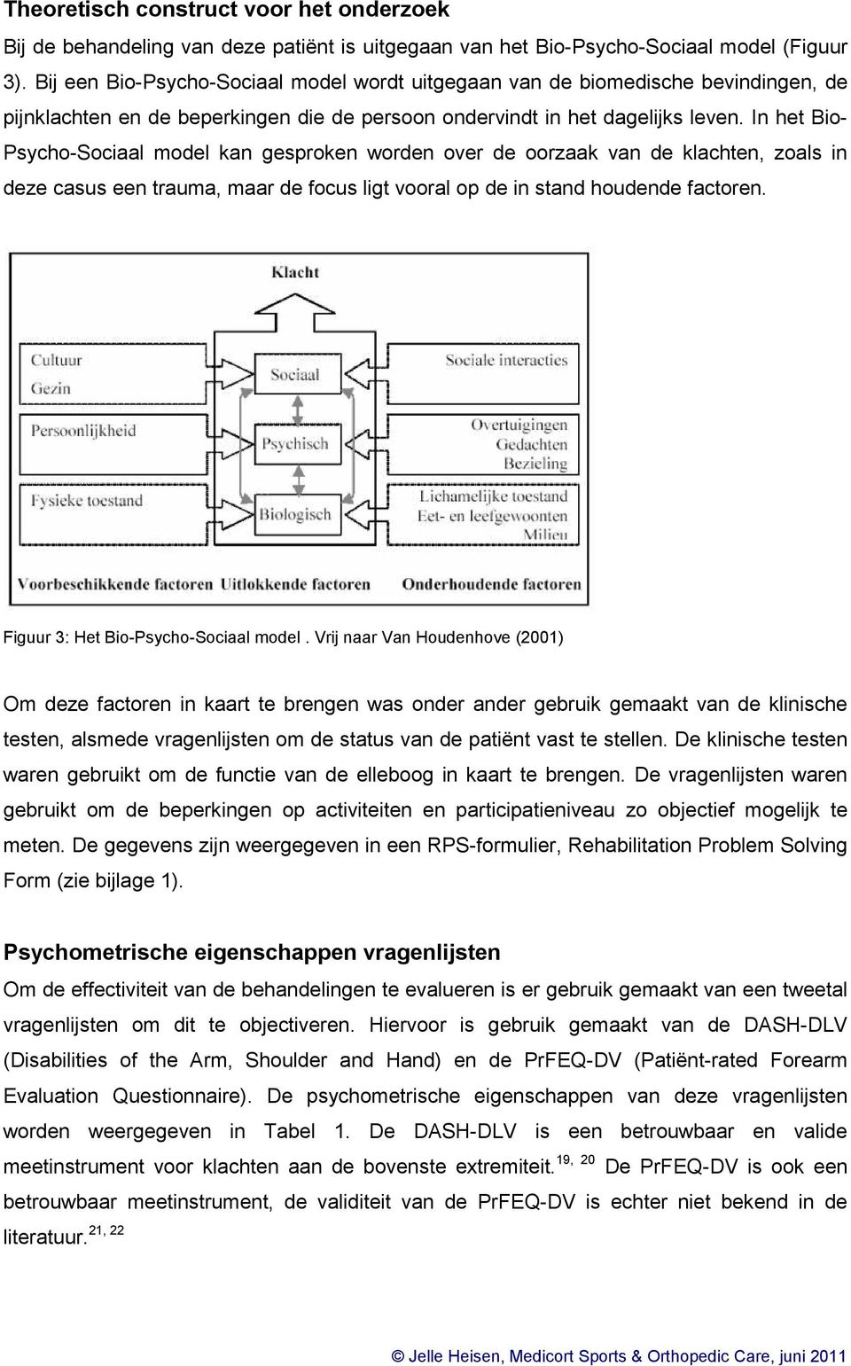 In het Bio- Psycho-Sociaal model kan gesproken worden over de oorzaak van de klachten, zoals in deze casus een trauma, maar de focus ligt vooral op de in stand houdende factoren.